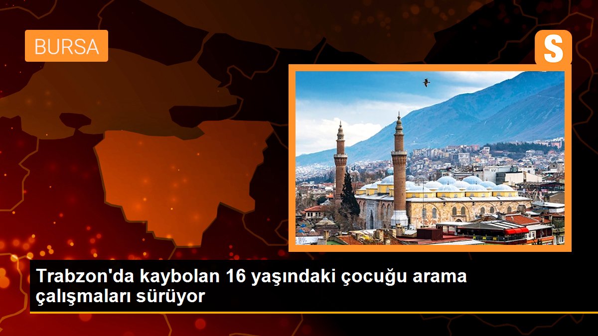 Trabzon haberi | Trabzon’da kaybolan 16 yaşındaki çocuğu arama çalışmaları sürüyor